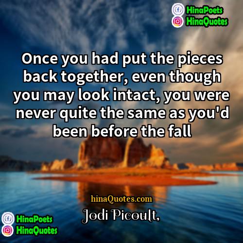 Jodi Picoult Quotes | Once you had put the pieces back